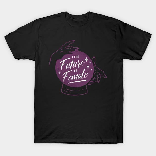 Future is Female Crystal Ball T-Shirt by HiFi Tees